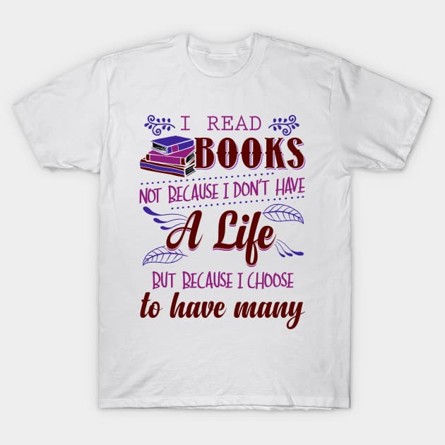 I Read Books Not Because I Don't Have a Life T-Shirt by KsuAnn